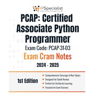Specialist, IP PCAP: Certified Associate Python Programmer Exam Code: PCAP-31-03 Exam Cram Notes: 1st Edition 2024 Specialist, IP PCAP: Certified Associate Python Programmer Exam Code: PCAP-31-03 Exam Cram Notes: 1st Edition 2024