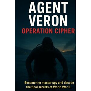 leonard, A agent veron operation cipher: BECOME THE MASTER SPY AND DECODE THE FINAL SECRETS OF WORLDS WAR ll. (AGENT VERON : THE WAR TRILOGY every case a key. every key a battle. every battle a victory) leonard, A agent veron operation cipher: BECOME THE MASTER SPY AND DECODE THE FINAL SECRETS OF WORLDS WAR ll. (AGENT VERON : THE WAR TRILOGY every case a key. every key a battle. every battle a victory)