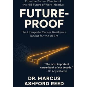 Reed, Dr. Marcus Ashford FUTURE-PROOF: The Complete Career Resilience Toolkit for the AI Era: A Step-by-Step Action Plan for Navigating Job Automation, Reskilling Strategically, and Building Unshakeable Career Security Reed, Dr. Marcus Ashford FUTURE-PROOF: The Complete Career Resilience Toolkit for the AI Era: A Step-by-Step Action Plan for Navigating Job Automation, Reskilling Strategically, and Building Unshakeable Career Security