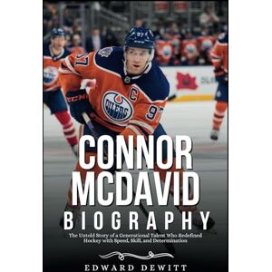 Dewitt, Edward CONNOR MCDAVID BIOGRAPHY: The Untold Story of a Generational Talent Who Redefined Hockey with Speed, Skill, and Determination Dewitt, Edward CONNOR MCDAVID BIOGRAPHY: The Untold Story of a Generational Talent Who Redefined Hockey with Speed, Skill, and Determination