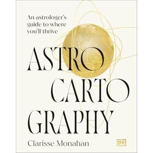 Monahan, Clarisse Astrocartography: An Astrologer's Guide to Where You'll Thrive Monahan, Clarisse Astrocartography: An Astrologer's Guide to Where You'll Thrive