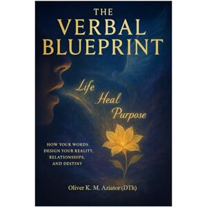K&M THE VERBAL BLUEPRINT: How Your Words Design Your Reality, Relationships, and Destiny K&M THE VERBAL BLUEPRINT: How Your Words Design Your Reality, Relationships, and Destiny