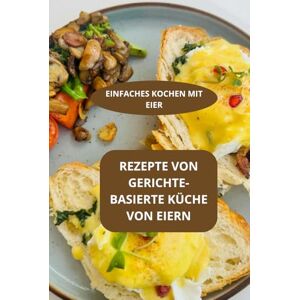 AHOLOUKPE, Herve REZEPTE VON GERICHTEBASIERTE KÜCHE VON EIERN: EINFACHES KOCHEN MIT EIER Natürliche Rezepte mit Ei Gesunde Rezepte mit Ei AHOLOUKPE, Herve REZEPTE VON GERICHTEBASIERTE KÜCHE VON EIERN: EINFACHES KOCHEN MIT EIER Natürliche Rezepte mit Ei Gesunde Rezepte mit Ei