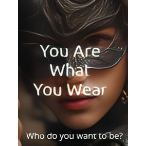Constant, Dr. Gene A You are What You Wear: Who do You Want to Be? Constant, Dr. Gene A You are What You Wear: Who do You Want to Be?