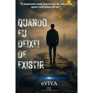 eVIVA Quando Eu Deixei de Existir: Como reencontrei minha voz, reconstruí minha identidade e comecei uma nova vida eVIVA Quando Eu Deixei de Existir: Como reencontrei minha voz, reconstruí minha identidade e comecei uma nova vida