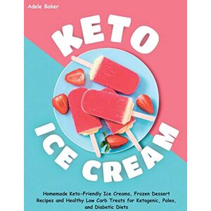 Baker, Adele Keto Ice Cream: Homemade Keto-Friendly Ice Creams, Frozen Dessert Recipes and Healthy Low Carb Treats for Ketogenic, Paleo, and Diabetic Diets Baker, Adele Keto Ice Cream: Homemade Keto-Friendly Ice Creams, Frozen Dessert Recipes and Healthy Low Carb Treats for Ketogenic, Paleo, and Diabetic Diets