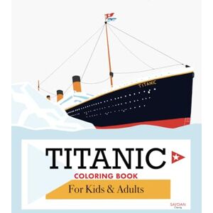 SAYDAN COLORING Titanic Coloring Book: Child-Friendly, All Ages with Detailed Hand-Drawn Illustrations (Colourful Journeys) SAYDAN COLORING Titanic Coloring Book: Child-Friendly, All Ages with Detailed Hand-Drawn Illustrations (Colourful Journeys)