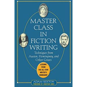 Sexton, Adam Master Class in Fiction Writing: Techniques from Austen, Hemingway, and Other Greats: Lessons from the All-Star Writer's Workshop (EDUCATION/ALL OTHER) Sexton, Adam Master Class in Fiction Writing: Techniques from Austen, Hemingway, and Other Greats: Lessons from the All-Star Writer's Workshop (EDUCATION/ALL OTHER)