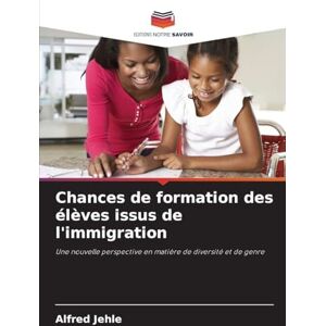 Jehle, Alfred Chances de formation des élèves issus de l'immigration: Une nouvelle perspective en matière de diversité et de genre Jehle, Alfred Chances de formation des élèves issus de l'immigration: Une nouvelle perspective en matière de diversité et de genre