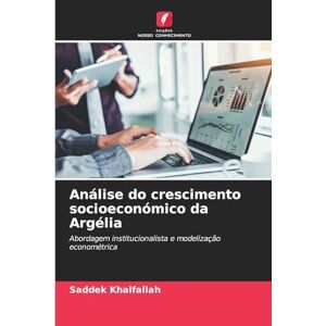 Khalfallah, Saddek Análise do crescimento socioeconómico da Argélia: Abordagem institucionalista e modelização econométrica Khalfallah, Saddek Análise do crescimento socioeconómico da Argélia: Abordagem institucionalista e modelização econométrica