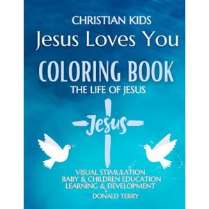 Terry, 1 Donald Jesus Loves You Coloring Book: The Life of Jesus for Kids: Illustrations of the Bible Story +150 PAGES Terry, 1 Donald Jesus Loves You Coloring Book: The Life of Jesus for Kids: Illustrations of the Bible Story +150 PAGES