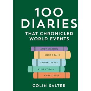 Salter, Colin 100 Diaries that Chronicled World Events: A journey through first-person accounts and exciting stories of historical events Salter, Colin 100 Diaries that Chronicled World Events: A journey through first-person accounts and exciting stories of historical events
