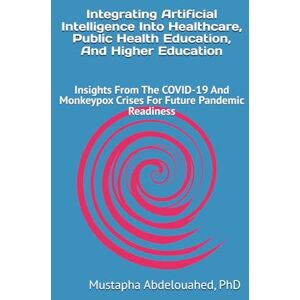 Abdelouahed PhD, Mr Mustapha Integrating Artificial Intelligence into Healthcare, Public Health Education, and Higher Education: Insights From the COVID-19 & Monkeypox Crises for Future Pandemic Readiness Abdelouahed PhD, Mr Mustapha Integrating Artificial Intelligence into Healthcare, Public Health Education, and Higher Education: Insights From the COVID-19 & Monkeypox Crises for Future Pandemic Readiness