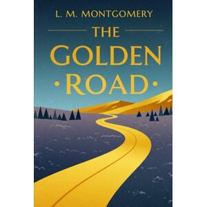 MONTGOMERY, L. M. The Golden Road MONTGOMERY, L. M. The Golden Road