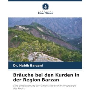 Barzani, Dr. Habib Bräuche bei den Kurden in der Region Barzan: Eine Untersuchung zur Geschichte und Anthropologie des Rechts Barzani, Dr. Habib Bräuche bei den Kurden in der Region Barzan: Eine Untersuchung zur Geschichte und Anthropologie des Rechts