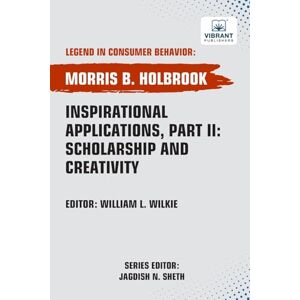 Holbrook, Morris B. Inspirational Applications, Part II: Scholarship and Creativity (Legend in Consumer Behavior) Holbrook, Morris B. Inspirational Applications, Part II: Scholarship and Creativity (Legend in Consumer Behavior)