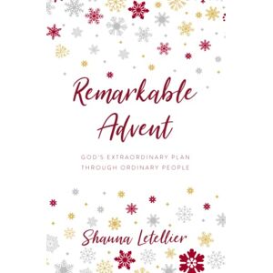 Letellier, Shauna Remarkable Advent: God's Extraordinary Plan through Ordinary People Letellier, Shauna Remarkable Advent: God's Extraordinary Plan through Ordinary People