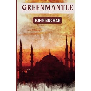 Buchan, John Greenmantle: A 1916 Classic Espionage Novel Buchan, John Greenmantle: A 1916 Classic Espionage Novel