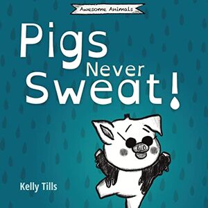 Tills, Kelly Pigs Never Sweat: A light-hearted book on how pigs cool down (Awesome Animals) Tills, Kelly Pigs Never Sweat: A light-hearted book on how pigs cool down (Awesome Animals)