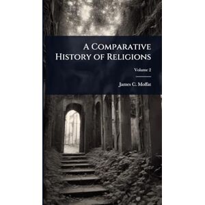 Moffat, James C 1811-1890 A Comparative History of Religions Moffat, James C 1811-1890 A Comparative History of Religions