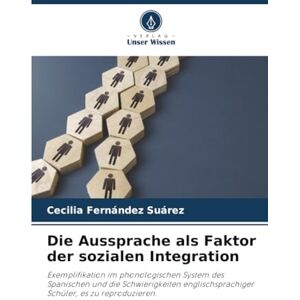 Fernández Suárez, Cecilia Die Aussprache als Faktor der sozialen Integration: Exemplifikation im phonologischen System des Spanischen und die Schwierigkeiten englischsprachiger Schüler, es zu reproduzieren. Fernández Suárez, Cecilia Die Aussprache als Faktor der sozialen Integration: Exemplifikation im phonologischen System des Spanischen und die Schwierigkeiten englischsprachiger Schüler, es zu reproduzieren.
