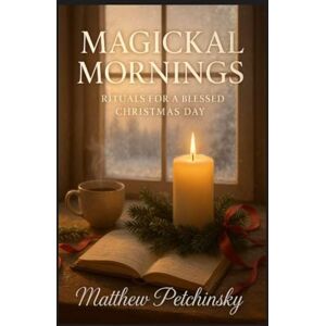 Petchinsky, Matthew Magickal Mornings: Rituals for a Blessed Christmas Day (Apophis Nexus) Petchinsky, Matthew Magickal Mornings: Rituals for a Blessed Christmas Day (Apophis Nexus)