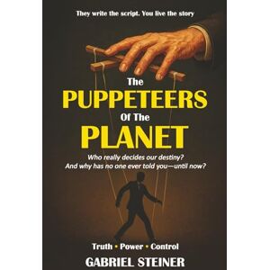 Steiner, Gabriel The Puppeteers of the Planet: Who really decides our destiny? And why has no one ever told you—until now? Steiner, Gabriel The Puppeteers of the Planet: Who really decides our destiny? And why has no one ever told you—until now?