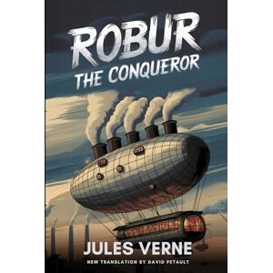 Verne, Jules Robur the Conqueror: A New Translation in Modern Accessible English Verne, Jules Robur the Conqueror: A New Translation in Modern Accessible English