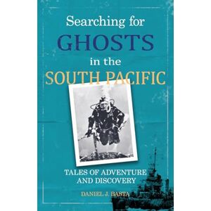 Basta, Daniel J Searching for Ghosts in the South Pacific: Tales of Adventure and Discovery Basta, Daniel J Searching for Ghosts in the South Pacific: Tales of Adventure and Discovery