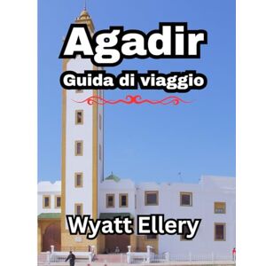 Ellery, Wyatt Agadir Guida di viaggio 2025: Guida definitiva, migliori attrazioni, cibo locale, consigli di viaggio e tesori nascosti Ellery, Wyatt Agadir Guida di viaggio 2025: Guida definitiva, migliori attrazioni, cibo locale, consigli di viaggio e tesori nascosti