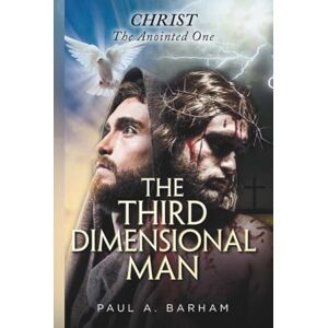 BARHAM, PAUL THE THIRD DIMENSIONAL MAN: Christ The Anointed One (Discover your true identity in JESUS CHRIST) BARHAM, PAUL THE THIRD DIMENSIONAL MAN: Christ The Anointed One (Discover your true identity in JESUS CHRIST)