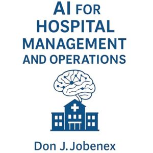 Jobenex, Don J. AI for Hospital Management and Operations Jobenex, Don J. AI for Hospital Management and Operations