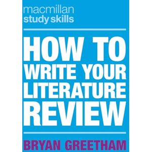 Greetham, Bryan How to Write Your Literature Review (Macmillan Study Skills) Greetham, Bryan How to Write Your Literature Review (Macmillan Study Skills)