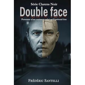 Santelli, Frédéric Double face: Personne n’est vraiment celui qu’il prétend être Santelli, Frédéric Double face: Personne n’est vraiment celui qu’il prétend être