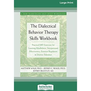 McKay, Matthew The Dialectical Behavior Therapy Skills Workbook: Practical DBT Exercises for Learning Mindfulness, Interpersonal Effectiveness, Emotion Regulation & Distress Tolerance (16pt Large Print Edition) McKay, Matthew The Dialectical Behavior Therapy Skills Workbook: Practical DBT Exercises for Learning Mindfulness, Interpersonal Effectiveness, Emotion Regulation & Distress Tolerance (16pt Large Print Edition)