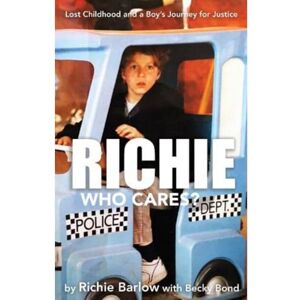 Barlow, Richie Richie Who Cares?: Lost Childhood and a Boy's Journey for Justice Barlow, Richie Richie Who Cares?: Lost Childhood and a Boy's Journey for Justice