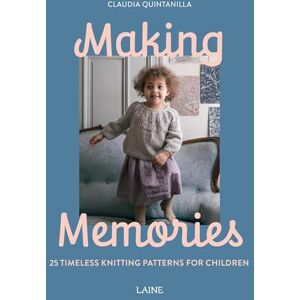 Quintanilla, Claudia Making Memories: 25 Timeless Knitting Patterns for Children Quintanilla, Claudia Making Memories: 25 Timeless Knitting Patterns for Children
