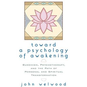 Shambhala Toward a Psychology of Awakening: Buddhism, Psychotherapy, and the Path of Personal and Spiritual Transformation Shambhala Toward a Psychology of Awakening: Buddhism, Psychotherapy, and the Path of Personal and Spiritual Transformation