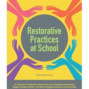 McCammon, Becky Restorative Practices at School: An Educator's Guided Workbook to Nurture Professional Wellness, Support Student Growth, and Build Engaged Classroom Communities (Books for Teachers) McCammon, Becky Restorative Practices at School: An Educator's Guided Workbook to Nurture Professional Wellness, Support Student Growth, and Build Engaged Classroom Communities (Books for Teachers)