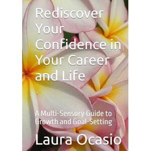 Ocasio, Laura Marie Rediscover Your Confidence in Your Career and Life: A Multi-Sensory Guide to Growth and Goal-Setting (The Ocasio Method™ Collection) Ocasio, Laura Marie Rediscover Your Confidence in Your Career and Life: A Multi-Sensory Guide to Growth and Goal-Setting (The Ocasio Method™ Collection)
