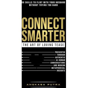 Putra, Angkasa CONNECT SMARTER — The Art of Loving Tease: 50 Skills to Flirt with Your Husband (Without Trying Too Hard), Presented Through Authentic AI–Human Conversations and Modern Metaphorical Insights Putra, Angkasa CONNECT SMARTER — The Art of Loving Tease: 50 Skills to Flirt with Your Husband (Without Trying Too Hard), Presented Through Authentic AI–Human Conversations and Modern Metaphorical Insights