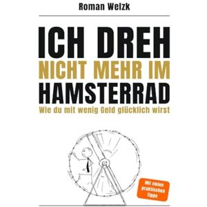 Welzk, Roman Ich dreh nicht mehr im Hamsterrad Wie du mit wenig Geld glücklich wirst – Minimalismus, Frugalismus und Work-Life-Balance für moderne Aussteiger Welzk, Roman Ich dreh nicht mehr im Hamsterrad Wie du mit wenig Geld glücklich wirst – Minimalismus, Frugalismus und Work-Life-Balance für moderne Aussteiger