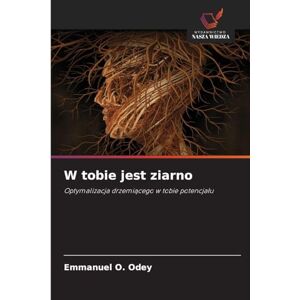 Odey, Emmanuel O W tobie jest ziarno: Optymalizacja drzemi¿cego w tobie potencja¿u Odey, Emmanuel O W tobie jest ziarno: Optymalizacja drzemi¿cego w tobie potencja¿u