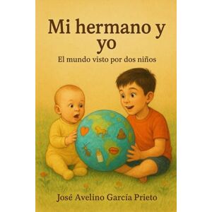García Prieto, José Avelino Mi hermano y yo: El mundo visto por dos niños García Prieto, José Avelino Mi hermano y yo: El mundo visto por dos niños