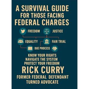 CURRY, RICK A SURVIVAL GUIDE FOR THOSE FACING FEDERAL CHARGES: KNOW YOUR RIGHTS NAVIGATE THE SYSTEM PROTECT YOUR FREEDOM CURRY, RICK A SURVIVAL GUIDE FOR THOSE FACING FEDERAL CHARGES: KNOW YOUR RIGHTS NAVIGATE THE SYSTEM PROTECT YOUR FREEDOM