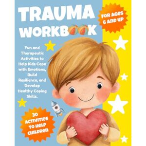 Bodrieu, Julien Trauma Workbook for Kids: Fun Activities to Build Resilience, Confidence & Emotional Awareness and Develop Healthy Coping Skills. Bodrieu, Julien Trauma Workbook for Kids: Fun Activities to Build Resilience, Confidence & Emotional Awareness and Develop Healthy Coping Skills.