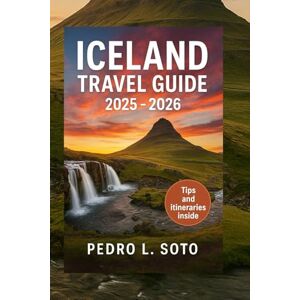 L. Soto, Pedro Iceland Travel Guide 2025 2026: Explore Majestic Landscapes, Unique Culture, and Unforgettable Adventures L. Soto, Pedro Iceland Travel Guide 2025 2026: Explore Majestic Landscapes, Unique Culture, and Unforgettable Adventures