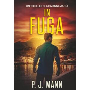 Mann, P. J. In Fuga: La saga di Giovanni Madìa ha inizio (Un thriller di Giovanni Madìa) Mann, P. J. In Fuga: La saga di Giovanni Madìa ha inizio (Un thriller di Giovanni Madìa)