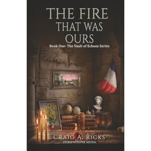 Ricks, Craig A The Fire That Was Ours: Book One of The Vault of Echoes Series Ricks, Craig A The Fire That Was Ours: Book One of The Vault of Echoes Series