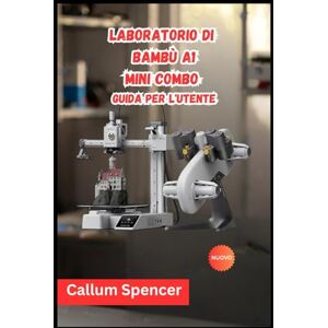 Spencer, Callum Laboratorio di bambù A1 Mini Combo Guida per l'utente 2026 Spencer, Callum Laboratorio di bambù A1 Mini Combo Guida per l'utente 2026